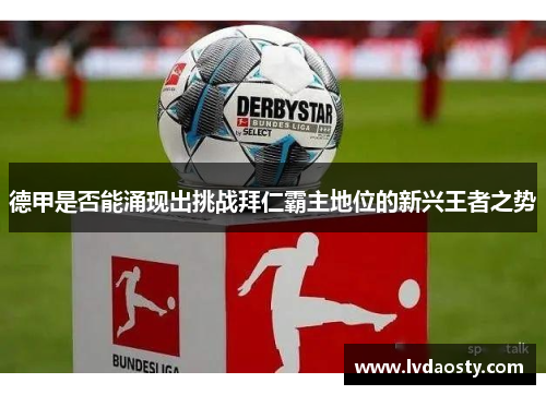 德甲是否能涌现出挑战拜仁霸主地位的新兴王者之势