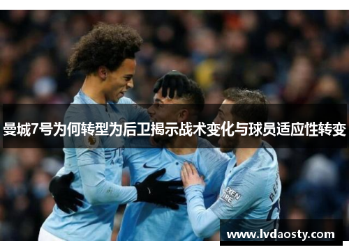 曼城7号为何转型为后卫揭示战术变化与球员适应性转变